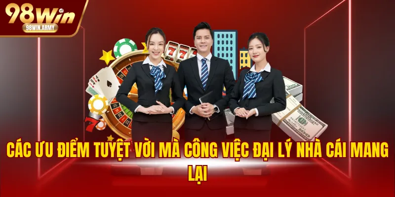 Các ưu điểm tuyệt vời mà công việc đại lý nhà cái mang lại
